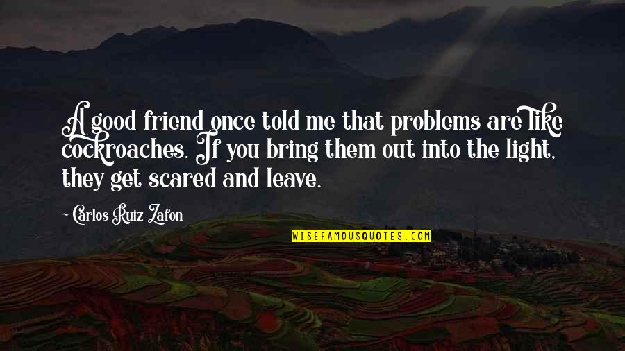 Good Friend Life Quotes By Carlos Ruiz Zafon: A good friend once told me that problems