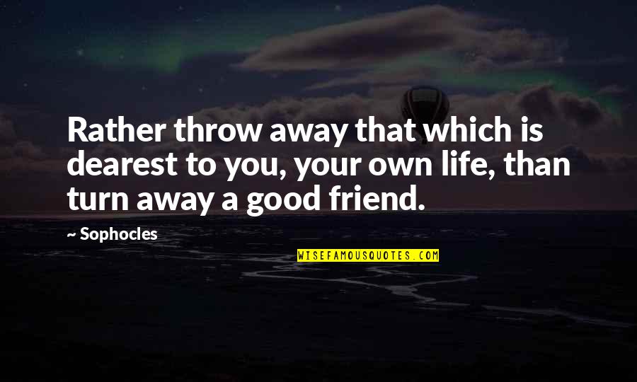 Good Friend Life Quotes By Sophocles: Rather throw away that which is dearest to