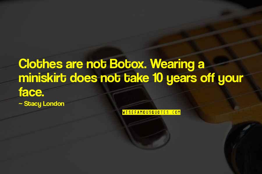 Good Friend Moving Away Quotes By Stacy London: Clothes are not Botox. Wearing a miniskirt does