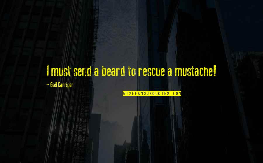 Good Friends And Bestfriends Quotes By Gail Carriger: I must send a beard to rescue a