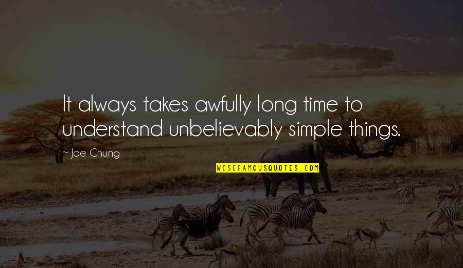 Good Friends And Bestfriends Quotes By Joe Chung: It always takes awfully long time to understand