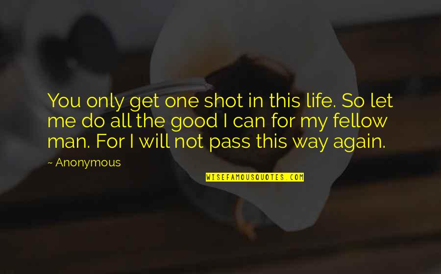 Good Friends Don't Quotes By Anonymous: You only get one shot in this life.