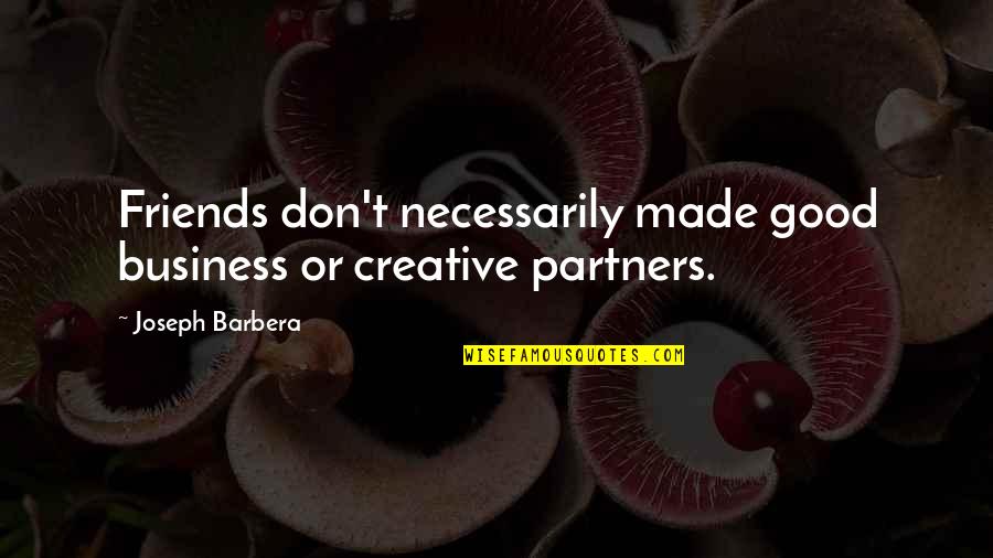 Good Friends Don't Quotes By Joseph Barbera: Friends don't necessarily made good business or creative