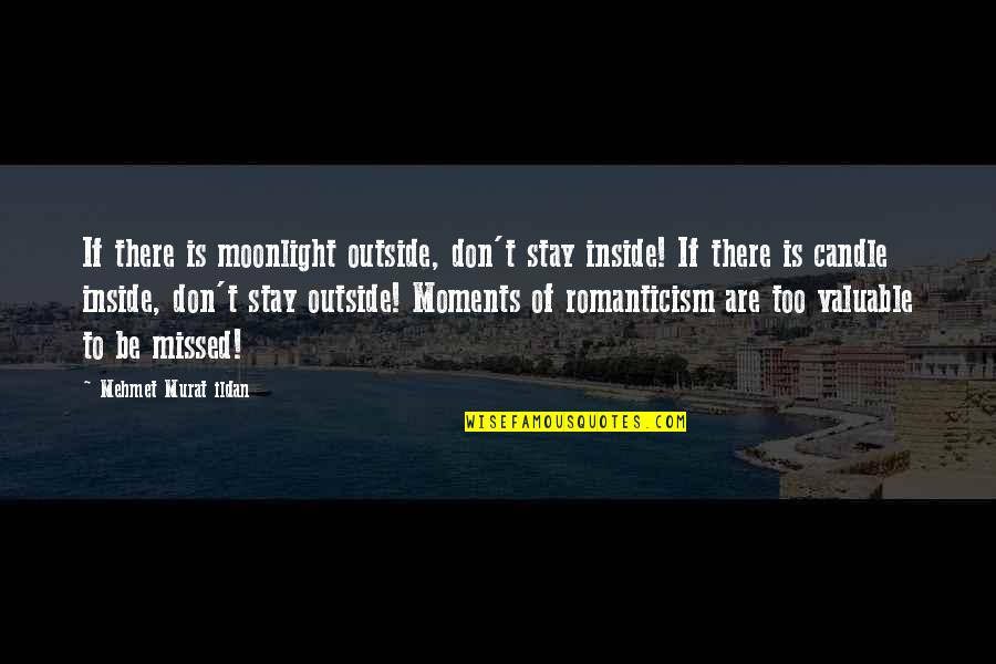 Good Future Relationship Quotes By Mehmet Murat Ildan: If there is moonlight outside, don't stay inside!