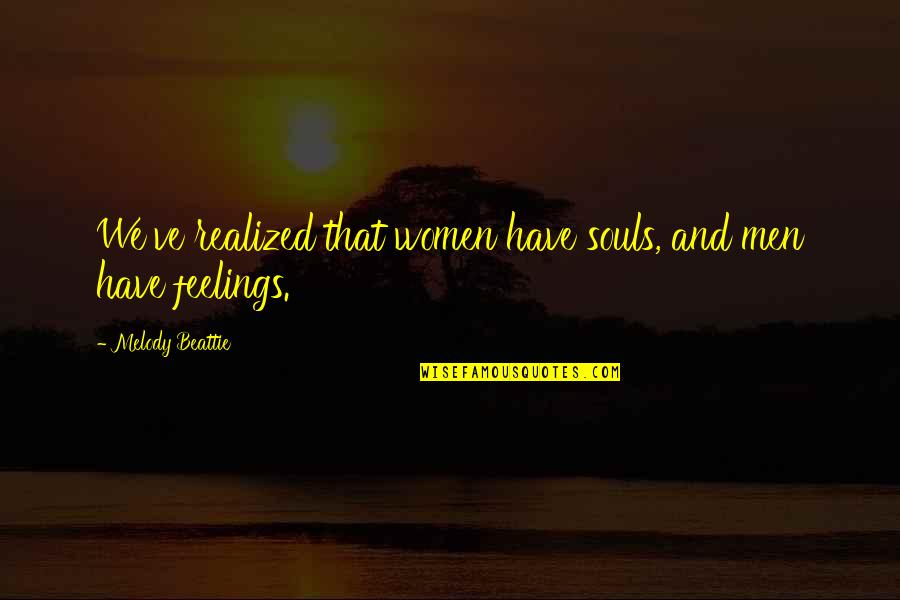 Good Girls Bad Girls Quotes By Melody Beattie: We've realized that women have souls, and men