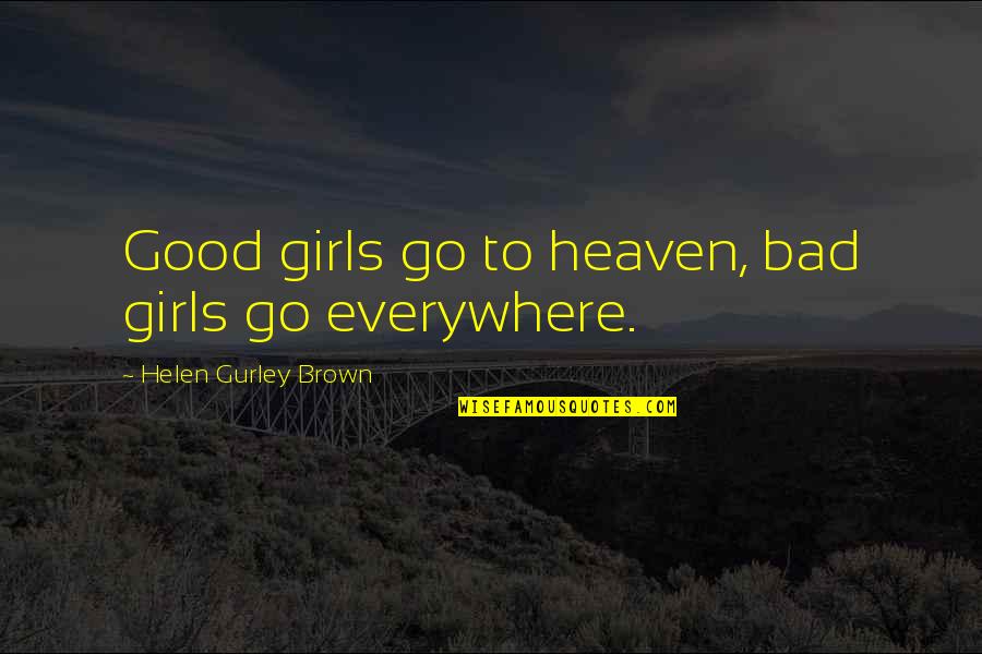 Good Girls Quotes By Helen Gurley Brown: Good girls go to heaven, bad girls go