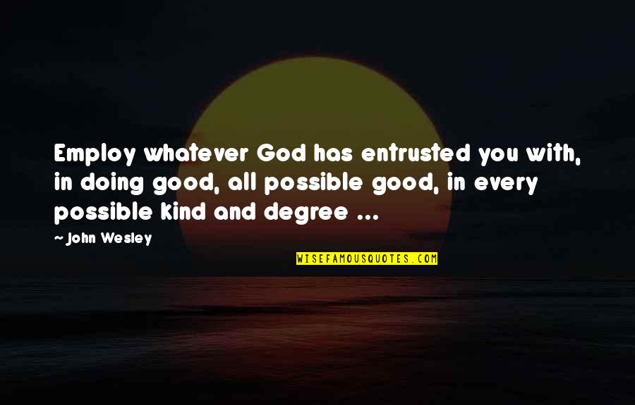 Good Godly Quotes By John Wesley: Employ whatever God has entrusted you with, in