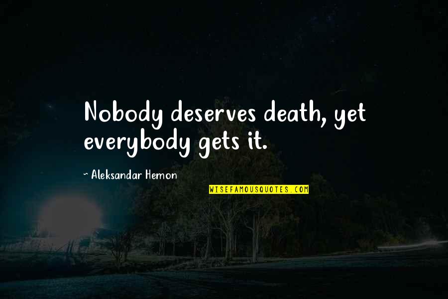 Good Guest Service Quotes By Aleksandar Hemon: Nobody deserves death, yet everybody gets it.