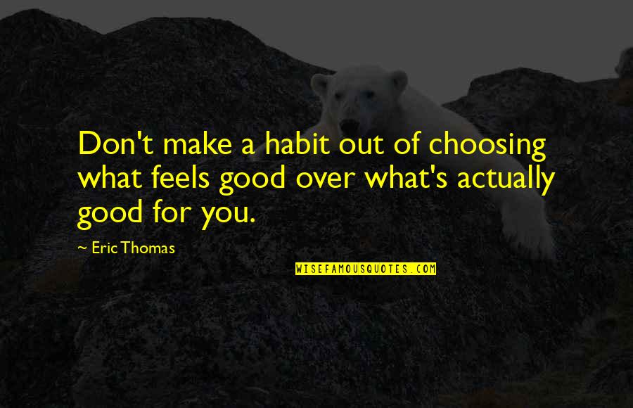 Good Habit Quotes By Eric Thomas: Don't make a habit out of choosing what