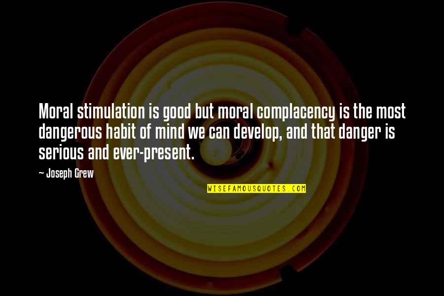 Good Habit Quotes By Joseph Grew: Moral stimulation is good but moral complacency is