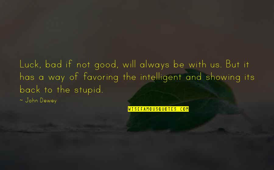 Good Intelligent Quotes By John Dewey: Luck, bad if not good, will always be