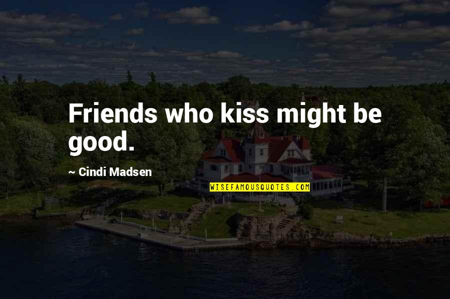 Good Kiss Quotes By Cindi Madsen: Friends who kiss might be good.