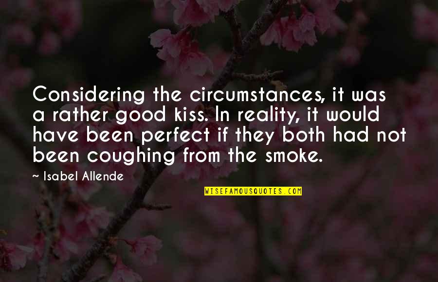 Good Kiss Quotes By Isabel Allende: Considering the circumstances, it was a rather good