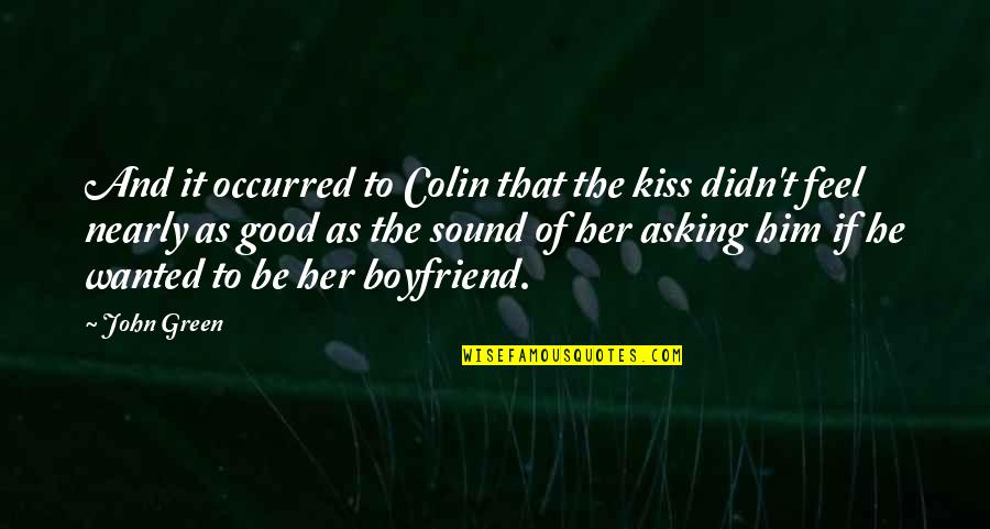 Good Kiss Quotes By John Green: And it occurred to Colin that the kiss