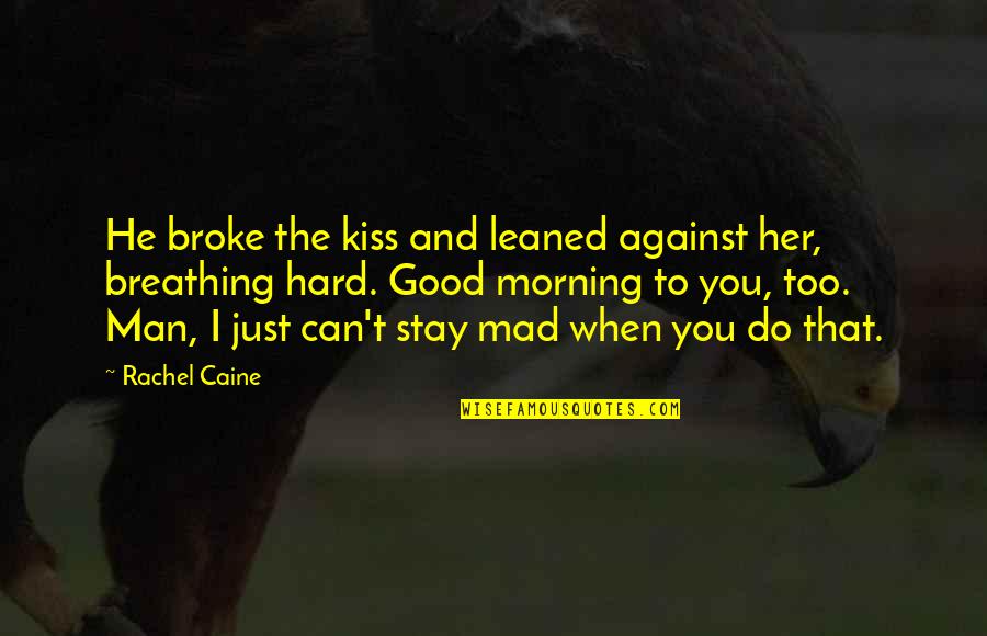 Good Kiss Quotes By Rachel Caine: He broke the kiss and leaned against her,