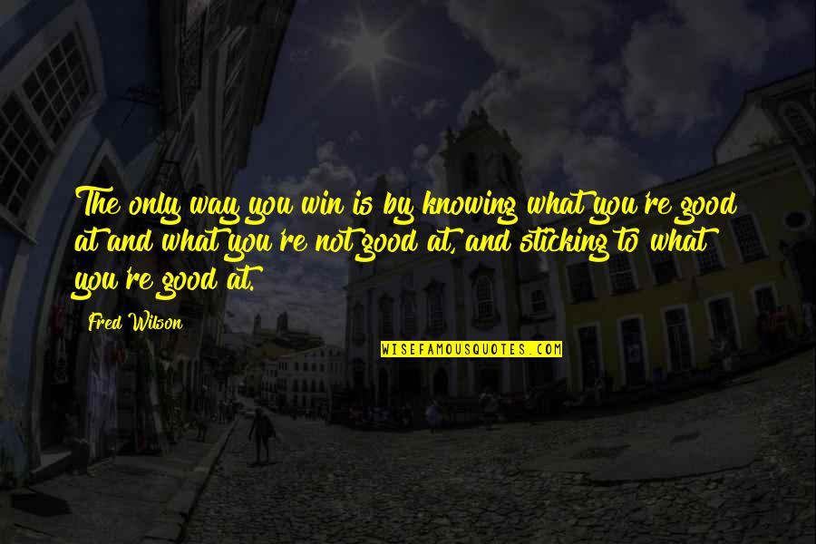 Good Knowing You Quotes By Fred Wilson: The only way you win is by knowing