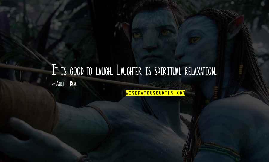 Good Laughter Quotes By Abdu'l- Baha: It is good to laugh. Laughter is spiritual