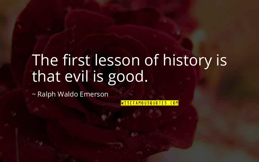 Good Lesson Quotes By Ralph Waldo Emerson: The first lesson of history is that evil