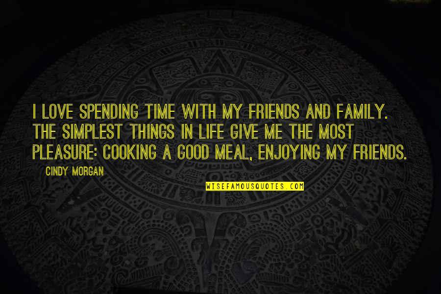 Good Life Friends Quotes By Cindy Morgan: I love spending time with my friends and