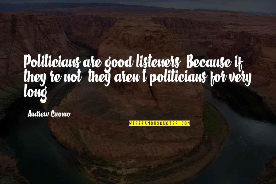 Good Listeners Quotes By Andrew Cuomo: Politicians are good listeners. Because if they're not,