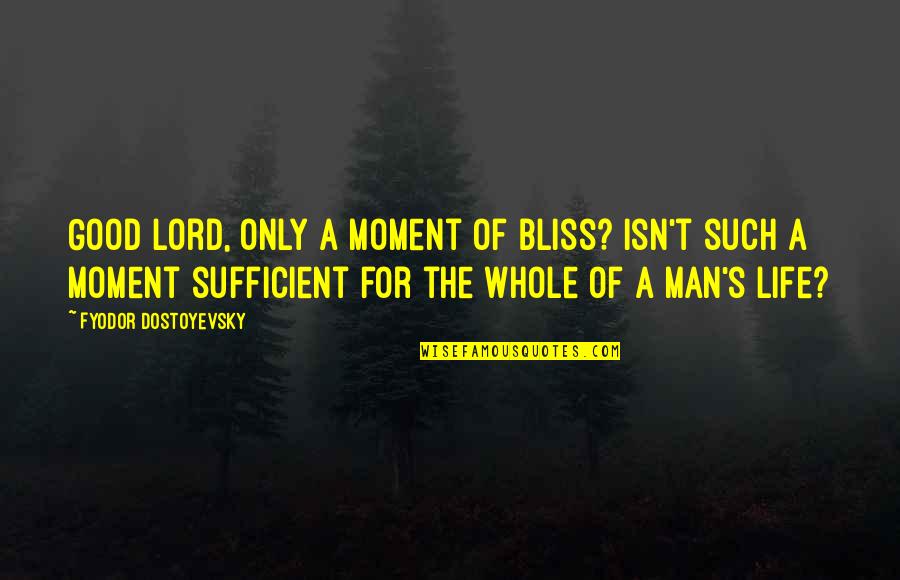 Good Lord Quotes By Fyodor Dostoyevsky: Good Lord, only a moment of bliss? Isn't