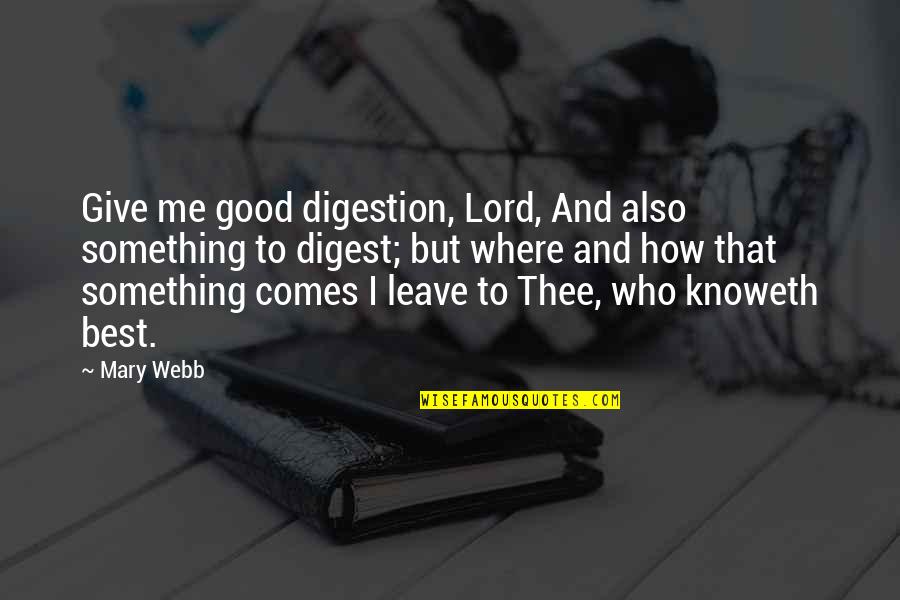 Good Lord Quotes By Mary Webb: Give me good digestion, Lord, And also something