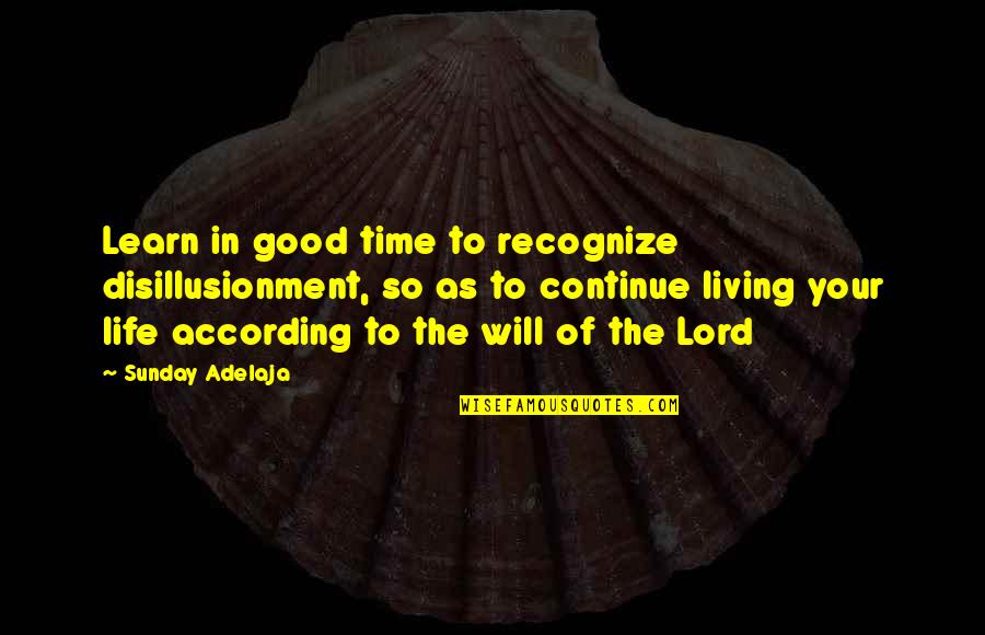 Good Lord Quotes By Sunday Adelaja: Learn in good time to recognize disillusionment, so