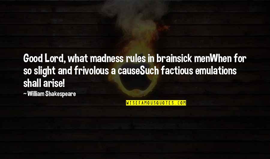 Good Lord Quotes By William Shakespeare: Good Lord, what madness rules in brainsick menWhen