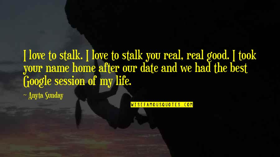 Good Love And Life Quotes By Anyta Sunday: I love to stalk. I love to stalk