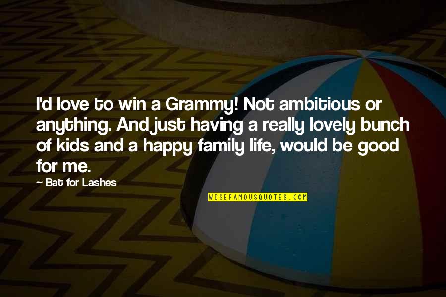 Good Love And Life Quotes By Bat For Lashes: I'd love to win a Grammy! Not ambitious