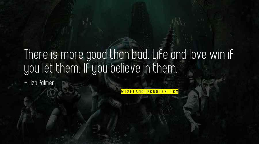 Good Love And Life Quotes By Liza Palmer: There is more good than bad. Life and