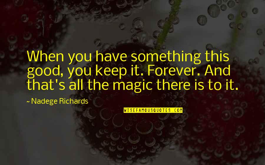 Good Love And Life Quotes By Nadege Richards: When you have something this good, you keep