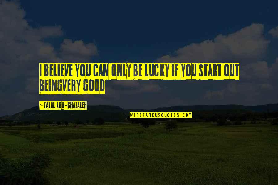 Good Luck And Success Quotes By Talal Abu-Ghazaleh: I believe you can only be lucky if