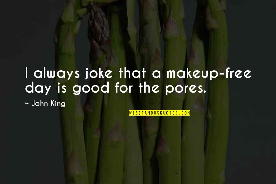 Good Makeup Quotes By John King: I always joke that a makeup-free day is