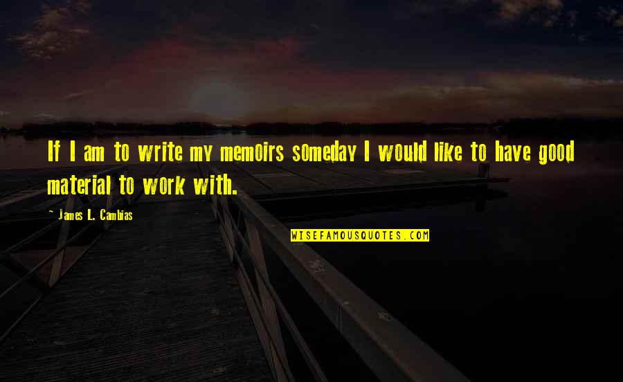 Good Memoirs Quotes By James L. Cambias: If I am to write my memoirs someday