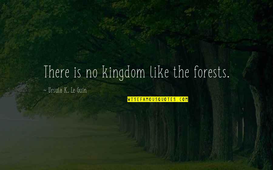 Good Morning Beautiful I Love You Quotes By Ursula K. Le Guin: There is no kingdom like the forests.