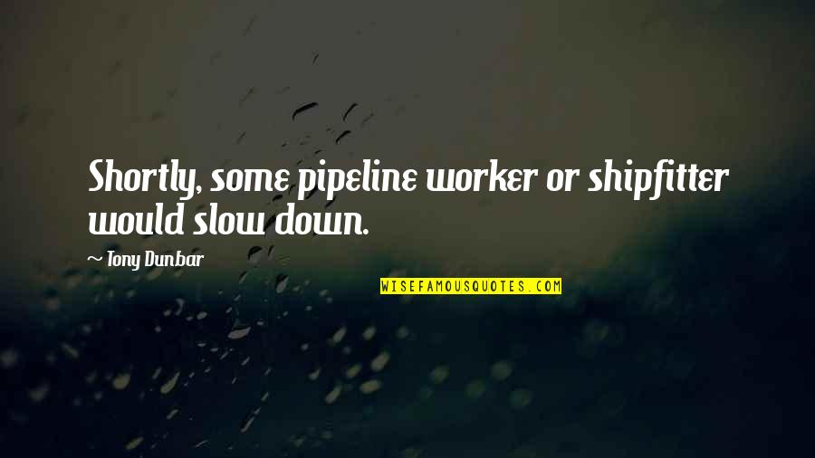 Good Morning Cute Quotes By Tony Dunbar: Shortly, some pipeline worker or shipfitter would slow