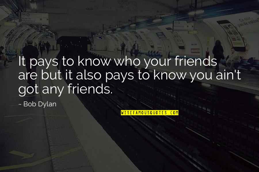 Good Morning God Loves You Quotes By Bob Dylan: It pays to know who your friends are