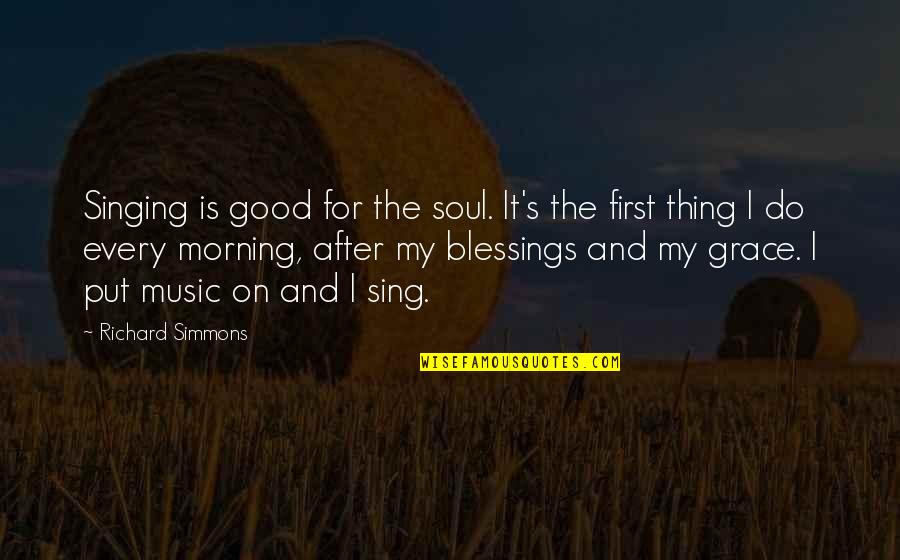 Good Morning Grace Quotes By Richard Simmons: Singing is good for the soul. It's the