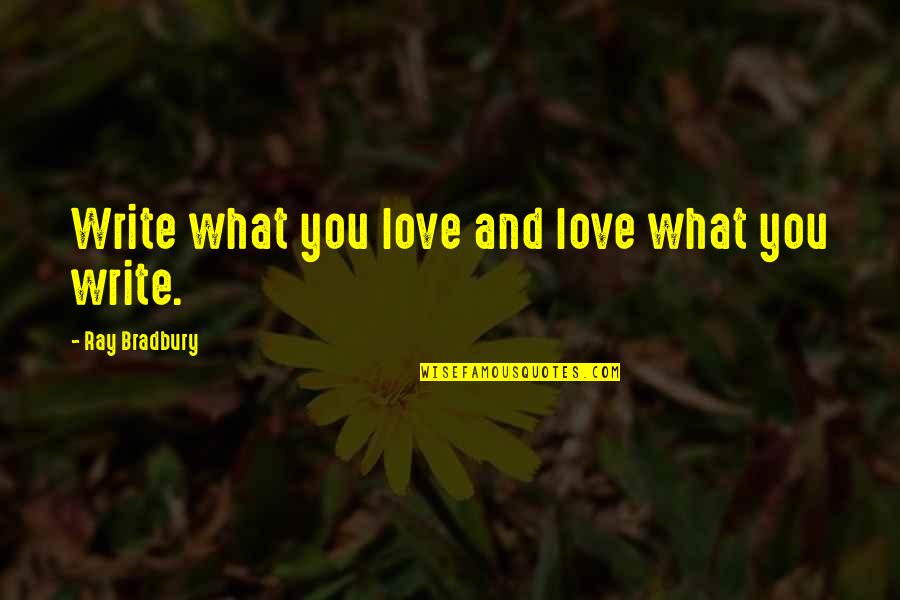 Good Morning I Love You So Much Quotes By Ray Bradbury: Write what you love and love what you