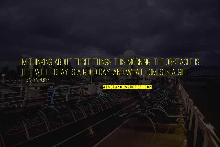 Good Morning Inspirational Quotes By Satya Robyn: I'm thinking about three things this morning. The