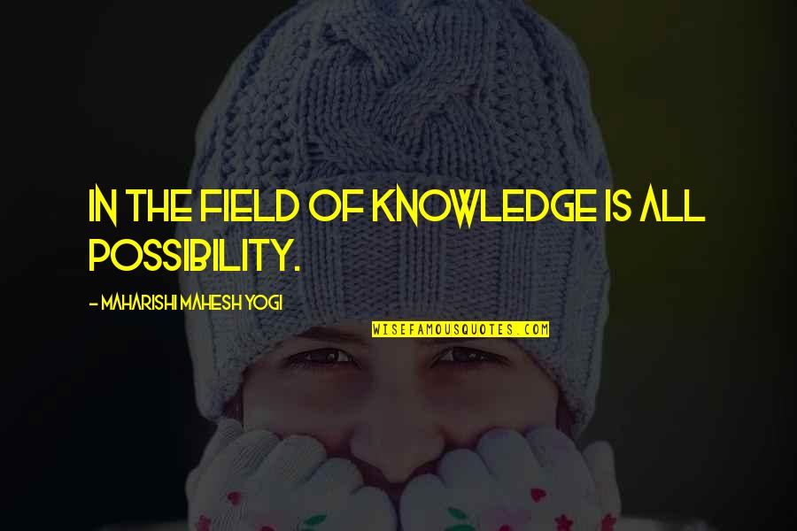 Good Morning My True Love Quotes By Maharishi Mahesh Yogi: In the field of knowledge is all possibility.