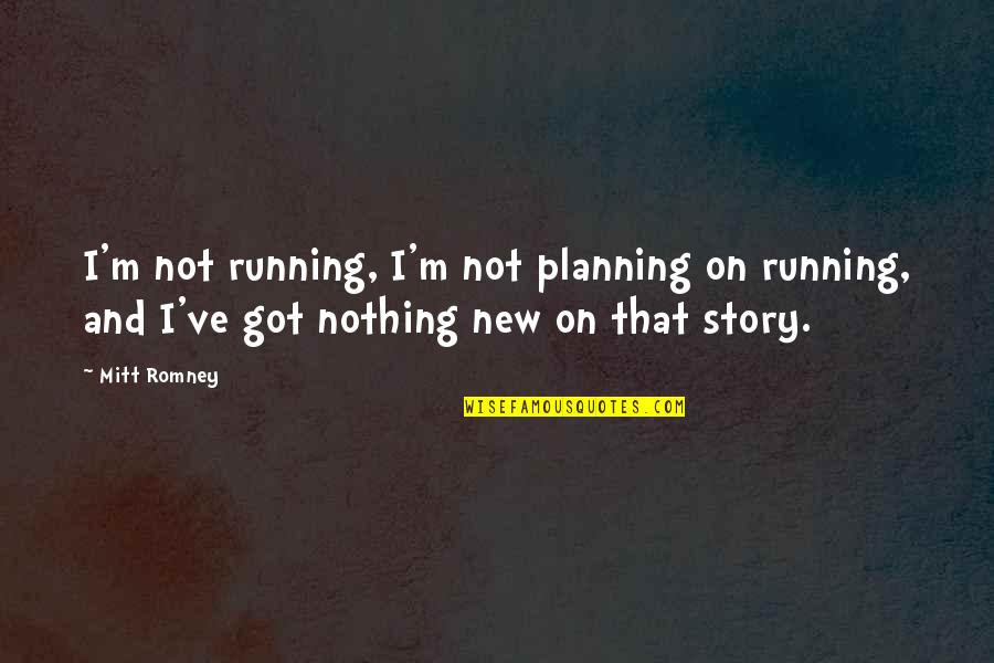 Good Morning Political Quotes By Mitt Romney: I'm not running, I'm not planning on running,