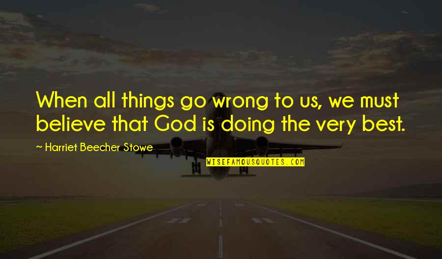 Good Morning Tuesday Funny Quotes By Harriet Beecher Stowe: When all things go wrong to us, we