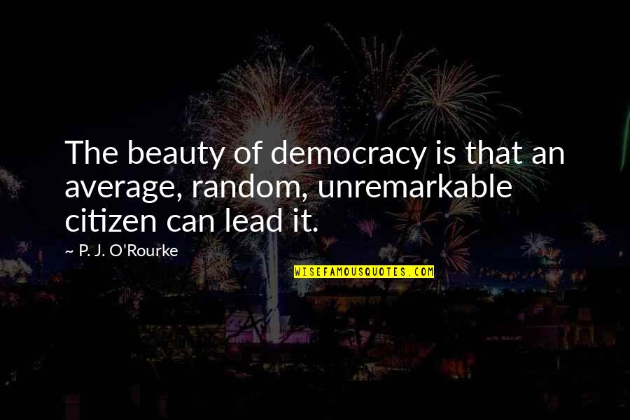 Good Morning Tuesday Funny Work Quotes By P. J. O'Rourke: The beauty of democracy is that an average,