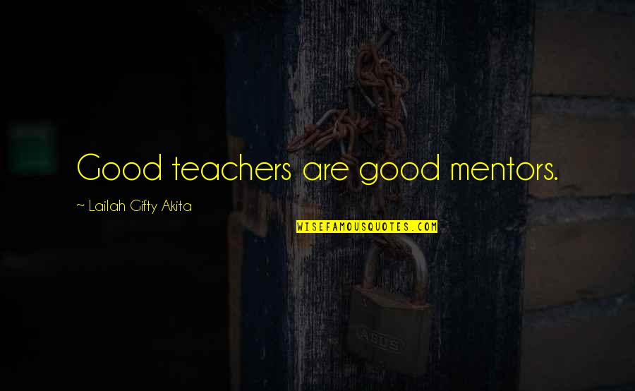 Good Mounting Quotes By Lailah Gifty Akita: Good teachers are good mentors.