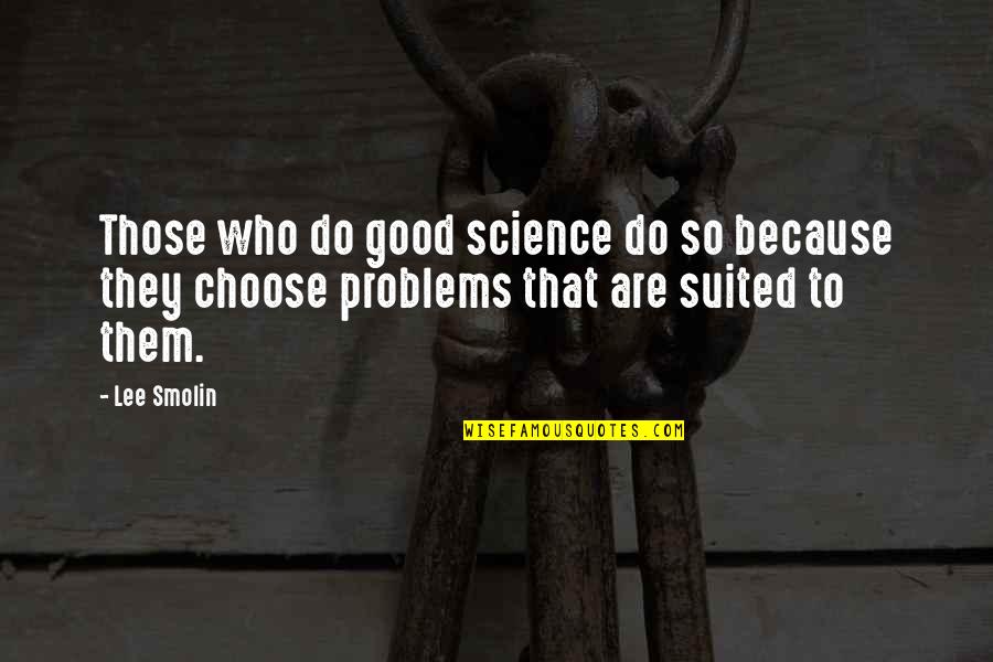 Good Neighbourhood Quotes By Lee Smolin: Those who do good science do so because