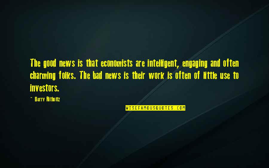 Good News Vs Bad News Quotes By Barry Ritholtz: The good news is that economists are intelligent,