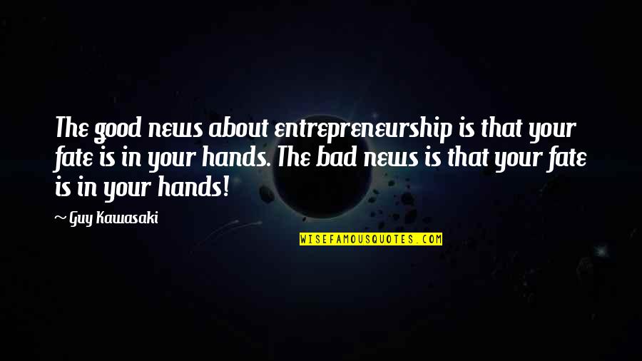 Good News Vs Bad News Quotes By Guy Kawasaki: The good news about entrepreneurship is that your