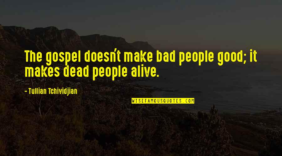 Good Newspaper Quotes By Tullian Tchividjian: The gospel doesn't make bad people good; it